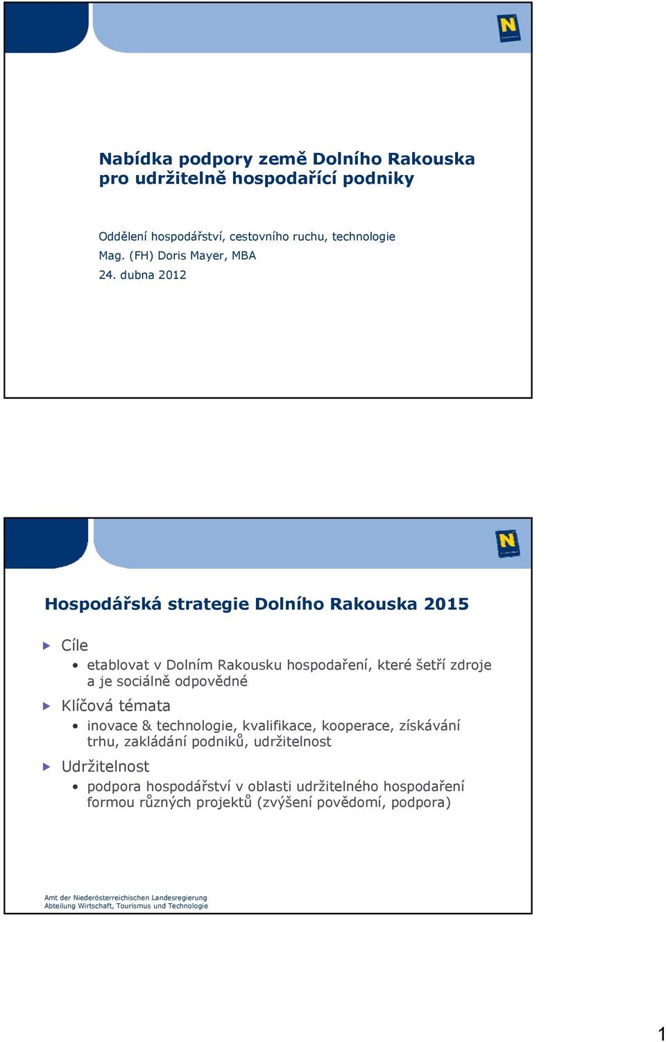 dubna 2012 Hospodářská strategie Dolního Rakouska 2015 Cíle etablovat v Dolním Rakousku hospodaření, které šetří zdroje a je sociálně