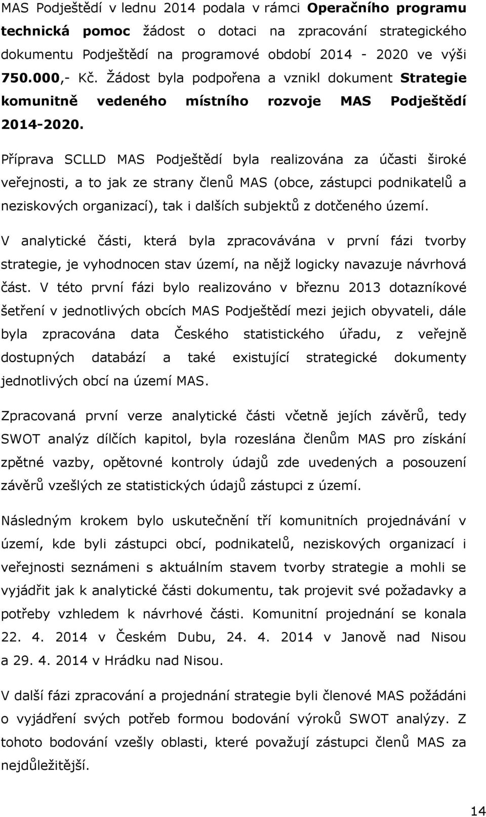 Příprava SCLLD MAS Podještědí byla realizována za účasti široké veřejnosti, a to jak ze strany členů MAS (obce, zástupci podnikatelů a neziskových organizací), tak i dalších subjektů z dotčeného