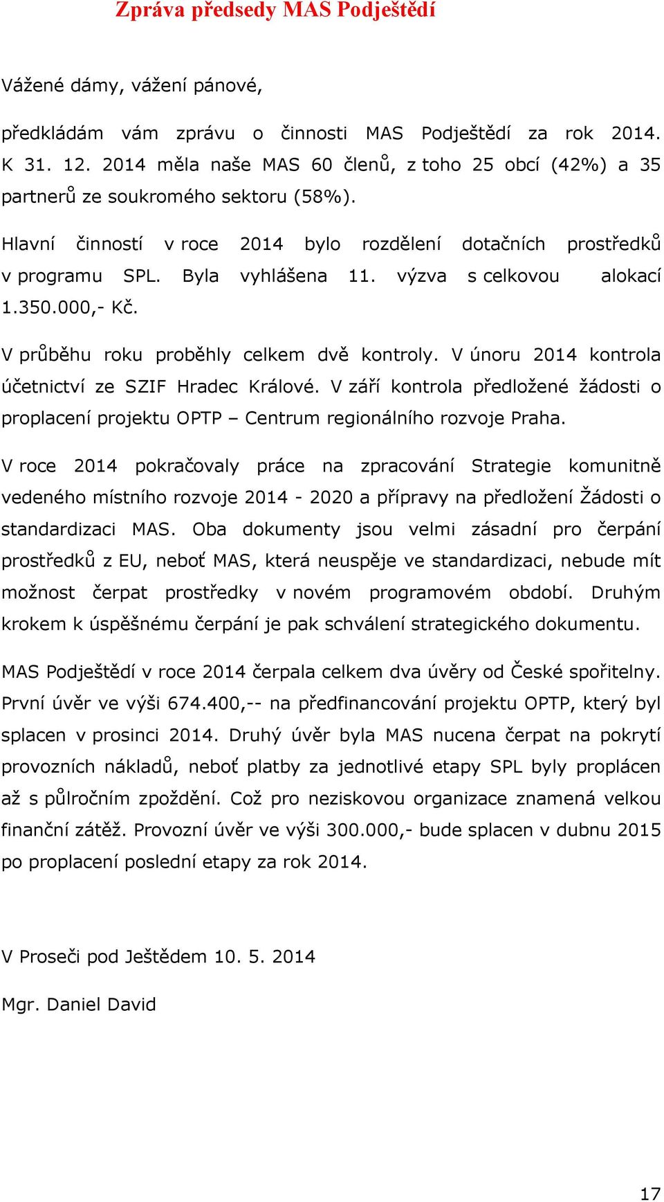 výzva s celkovou alokací 1.350.000,- Kč. V průběhu roku proběhly celkem dvě kontroly. V únoru 2014 kontrola účetnictví ze SZIF Hradec Králové.