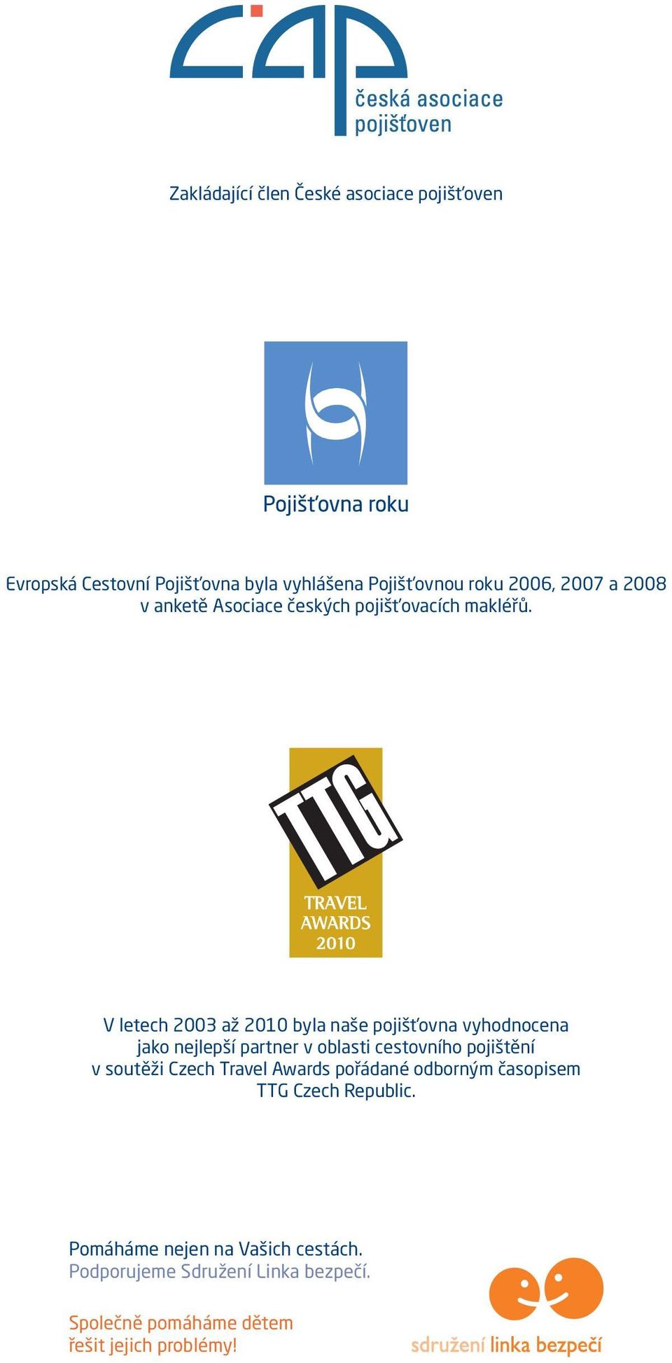 V letech 2003 až 2010 byla naše pojišťovna vyhodnocena jako nejlepší partner v oblasti cestovního pojištění v soutěži