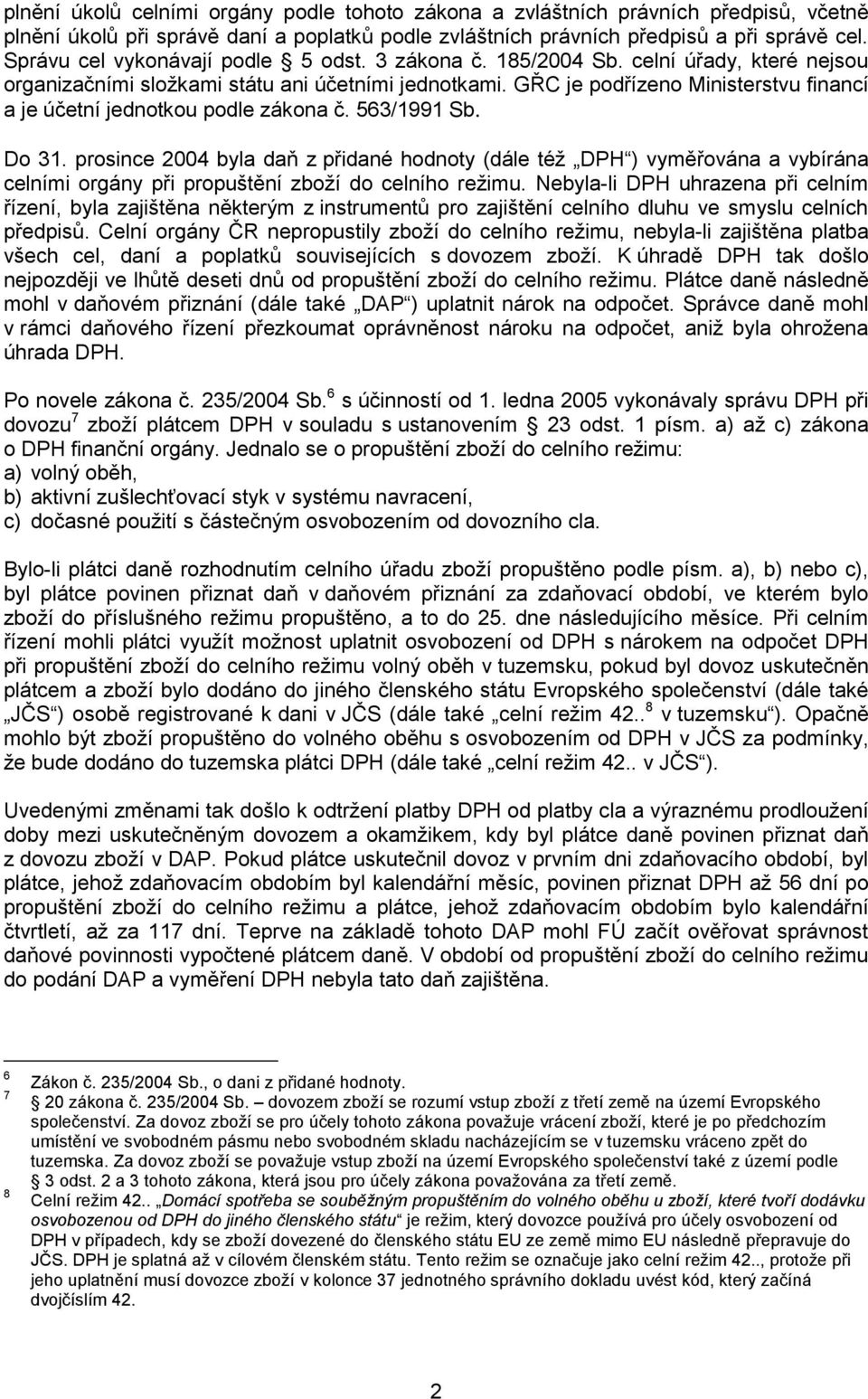 GŘC je podřízeno Ministerstvu financí a je účetní jednotkou podle zákona č. 563/1991 Sb. Do 31.