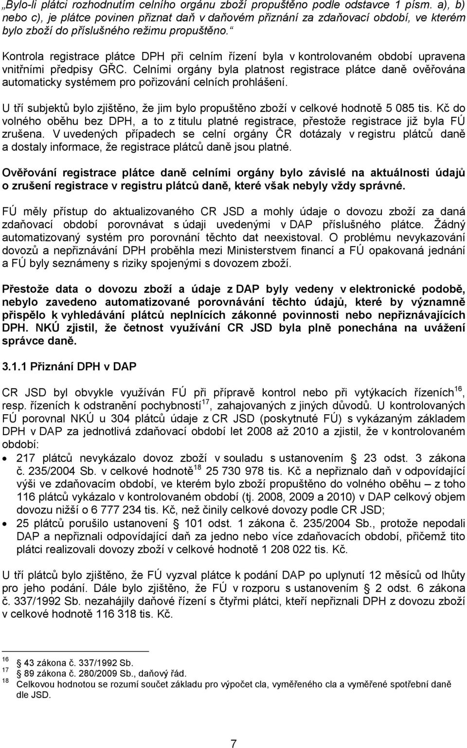 Kontrola registrace plátce DPH při celním řízení byla v kontrolovaném období upravena vnitřními předpisy GŘC.