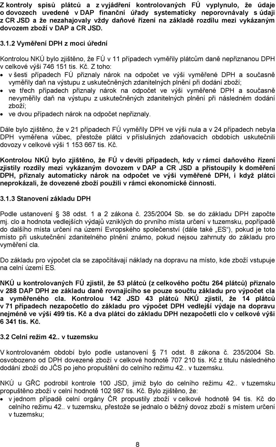 2 Vyměření DPH z moci úřední Kontrolou NKÚ bylo zjištěno, že FÚ v 11 případech vyměřily plátcům daně nepřiznanou DPH v celkové výši 746 151 tis. Kč.