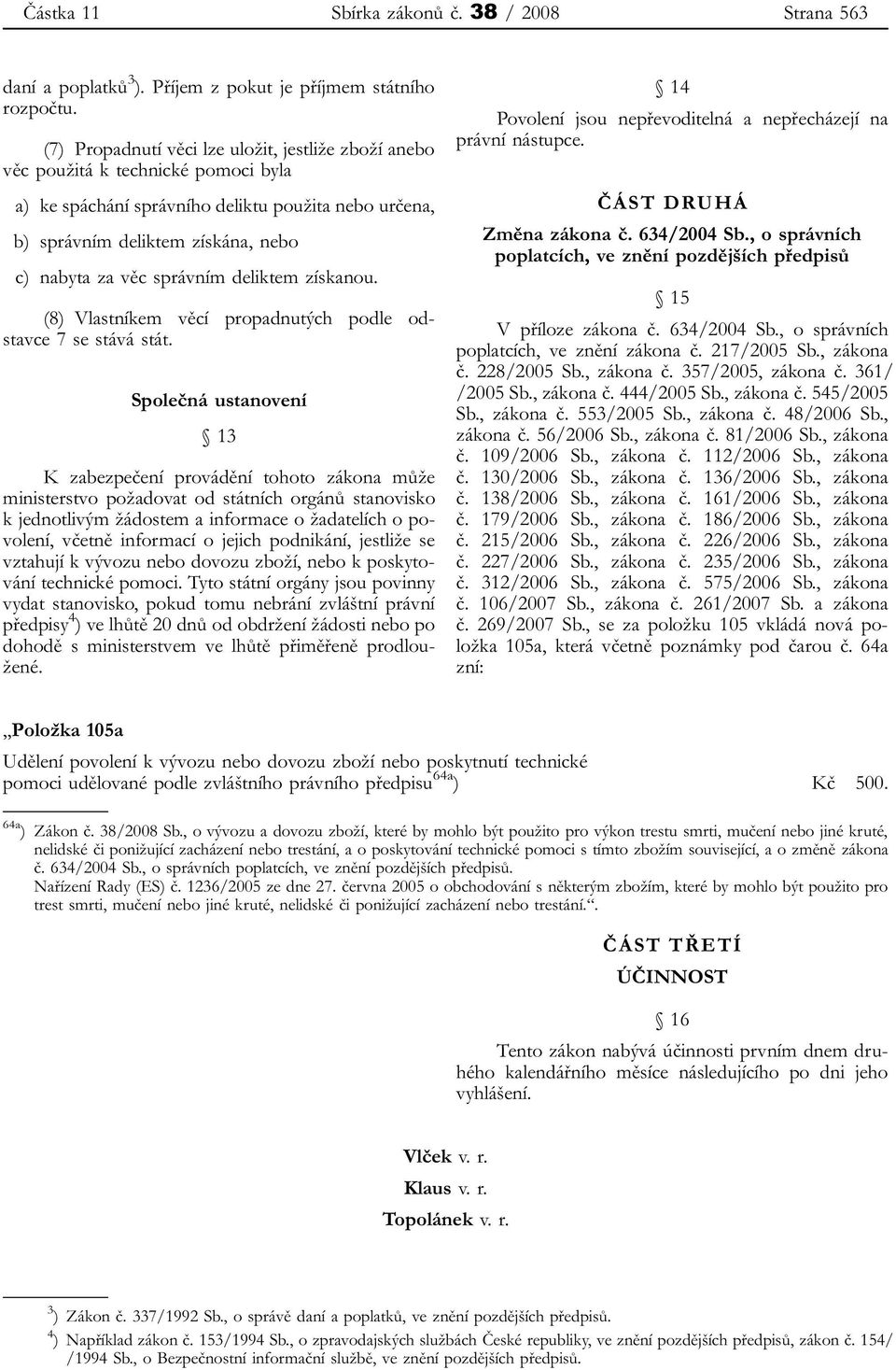 správním deliktem získanou. (8) Vlastníkem věcí propadnutých podle odstavce 7 se stává stát.