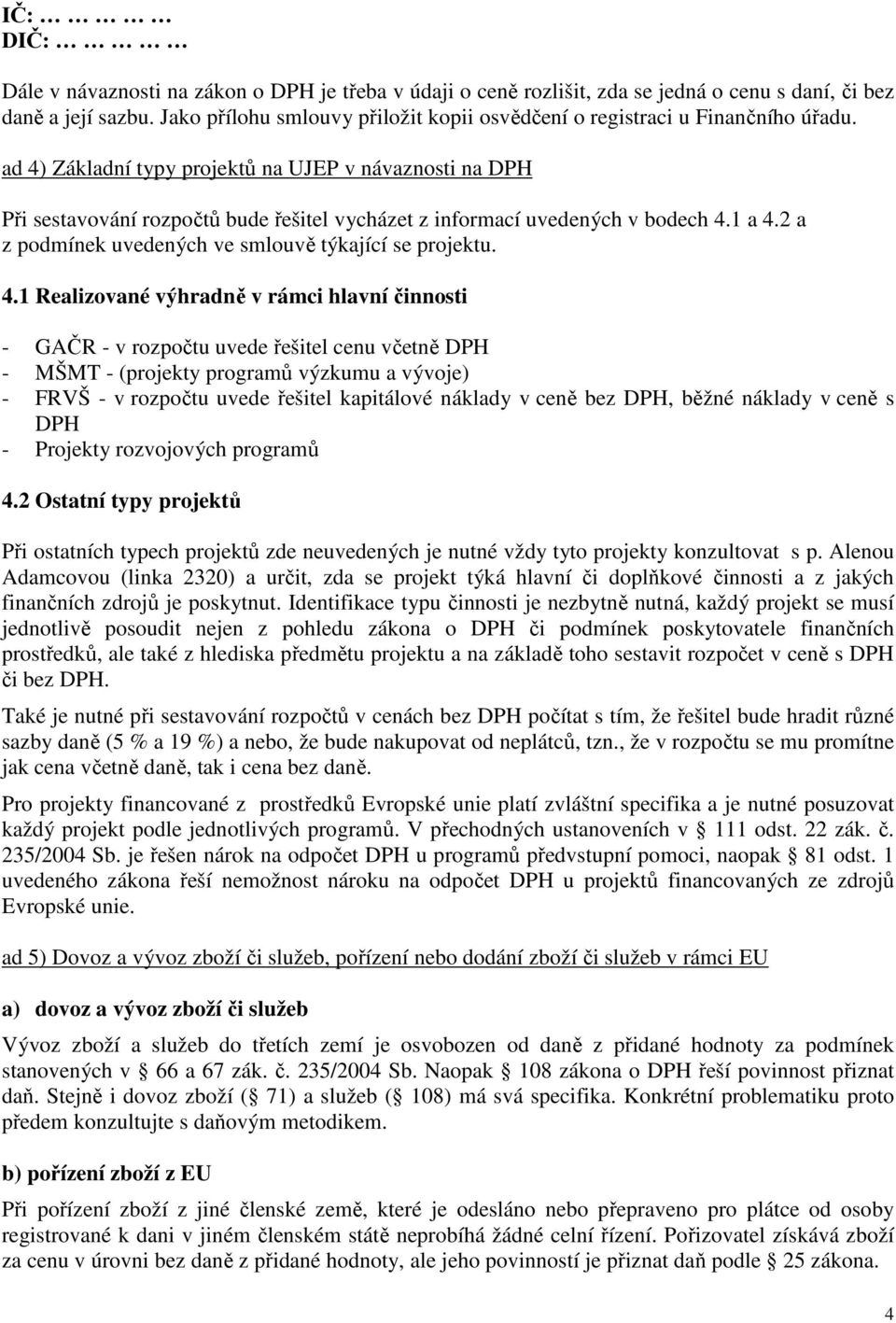 ad 4) Základní typy projektů na UJEP v návaznosti na DPH Při sestavování rozpočtů bude řešitel vycházet z informací uvedených v bodech 4.1 a 4.2 a z podmínek uvedených ve smlouvě týkající se projektu.