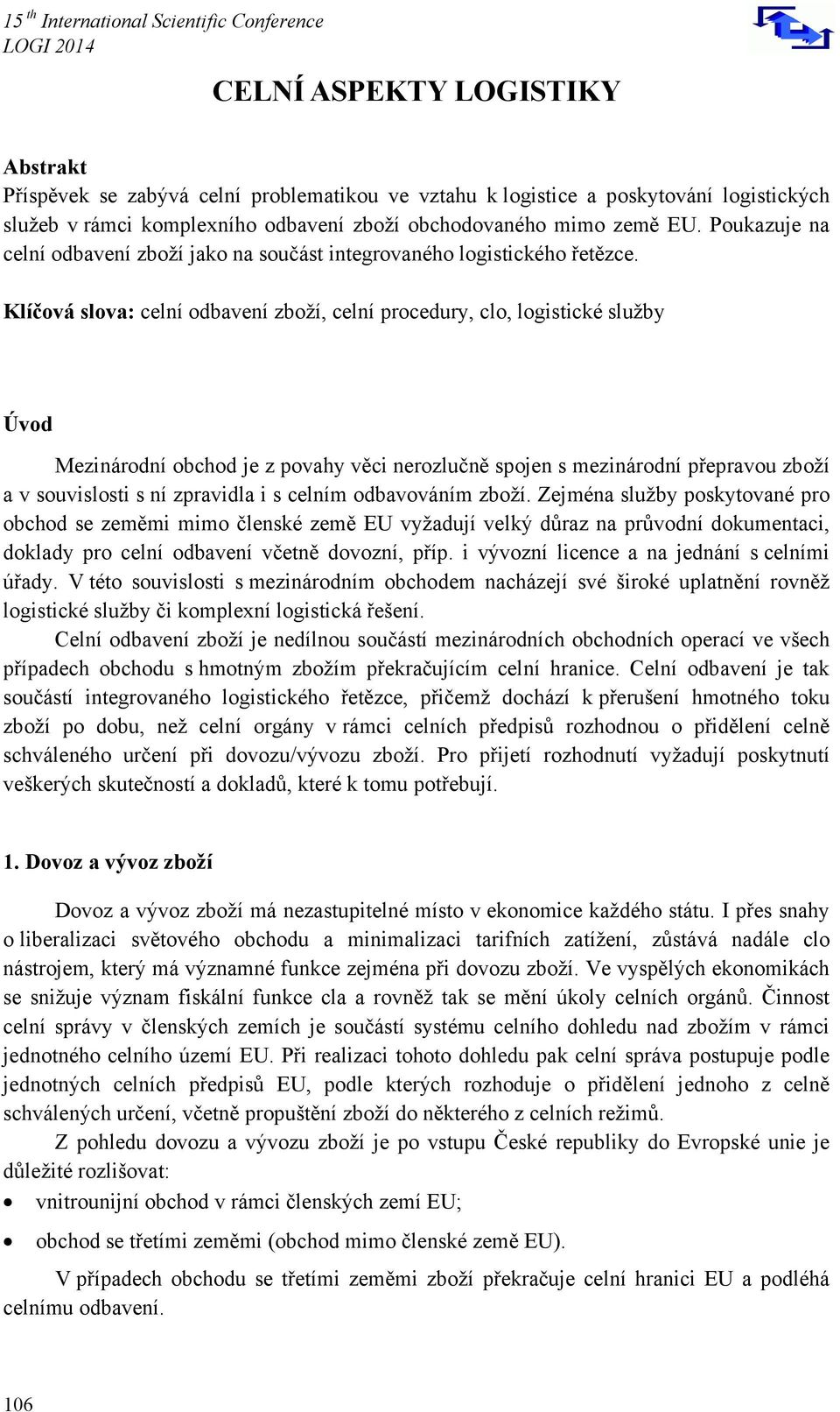 Klíčová slova: celní odbavení zboží, celní procedury, clo, logistické služby Úvod Mezinárodní obchod je z povahy věci nerozlučně spojen s mezinárodní přepravou zboží a v souvislosti s ní zpravidla i