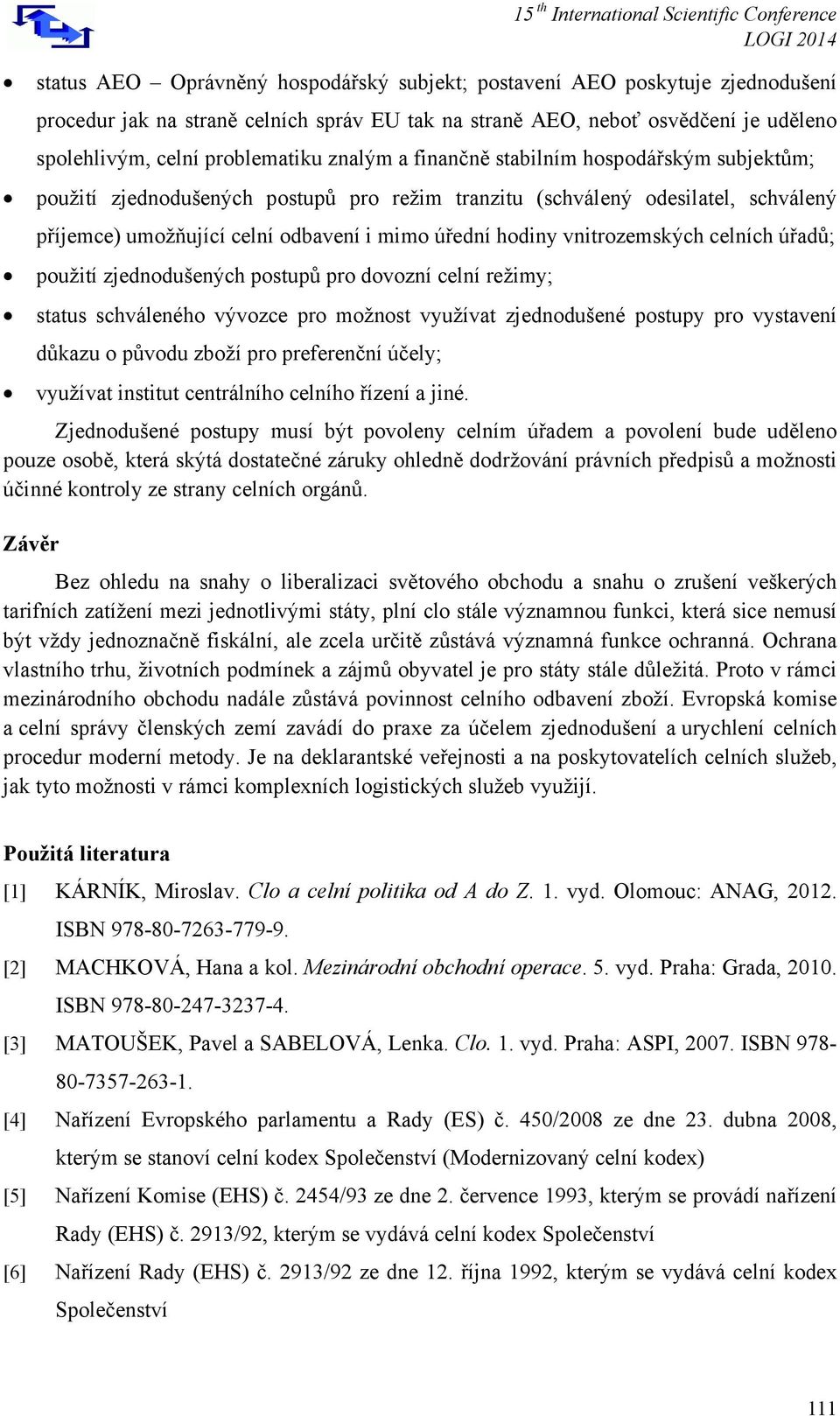 vnitrozemských celních úřadů; použití zjednodušených postupů pro dovozní celní režimy; status schváleného vývozce pro možnost využívat zjednodušené postupy pro vystavení důkazu o původu zboží pro