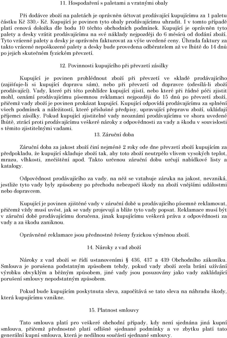 Kupující je oprávněn tyto palety a desky vrátit prodávajícímu na své náklady nejpozději do 6 měsíců od dodání zboží. Tyto vrácené palety a desky je oprávněn fakturovat za výše uvedené ceny.