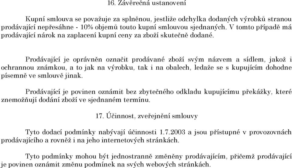 Prodávající je oprávněn označit prodávané zboží svým názvem a sídlem, jakož i ochrannou známkou, a to jak na výrobku, tak i na obalech, ledaže se s kupujícím dohodne písemně ve smlouvě jinak.