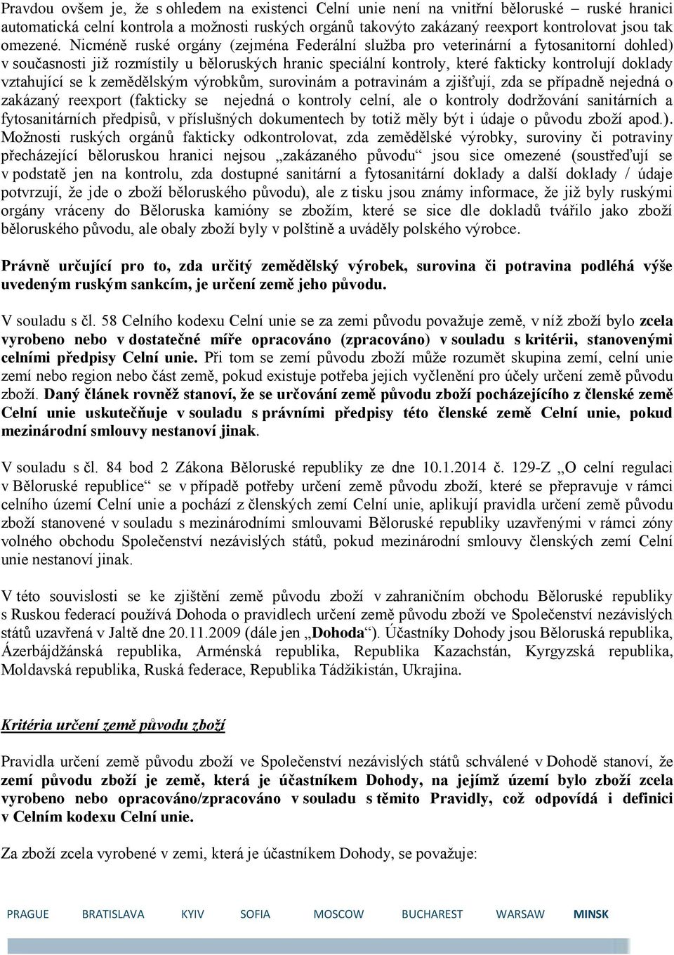 Nicméně ruské orgány (zejména Federální služba pro veterinární a fytosanitorní dohled) v současnosti již rozmístily u běloruských hranic speciální kontroly, které fakticky kontrolují doklady