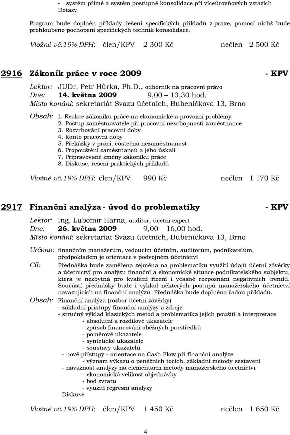 května 2009 9,00 13,30 hod. Obsah: 1. Reakce zákoníku práce na ekonomické a provozní problémy 2. Postup zaměstnavatele při pracovní neschopnosti zaměstnance 3. Rozvrhování pracovní doby 4.