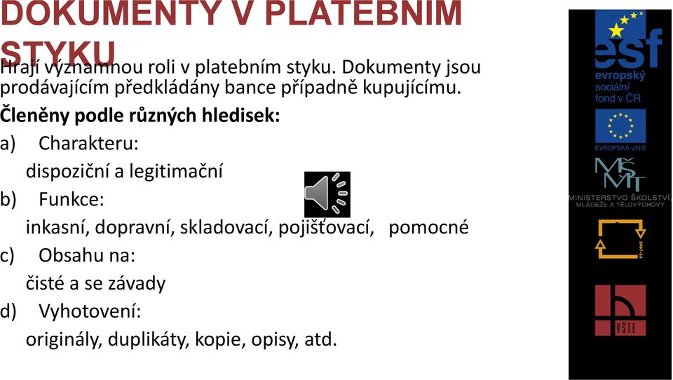 Členěny podle různých hledisek: a) Charakteru: dispoziční a legitimační b) Funkce: