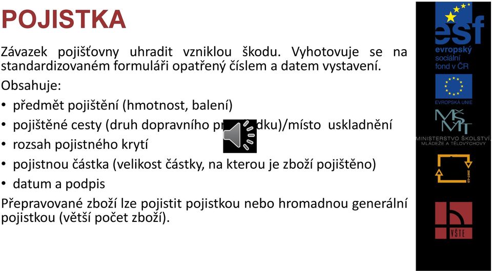 Obsahuje: předmět pojištění (hmotnost, balení) pojištěné cesty (druh dopravního prostředku)/místo uskladnění