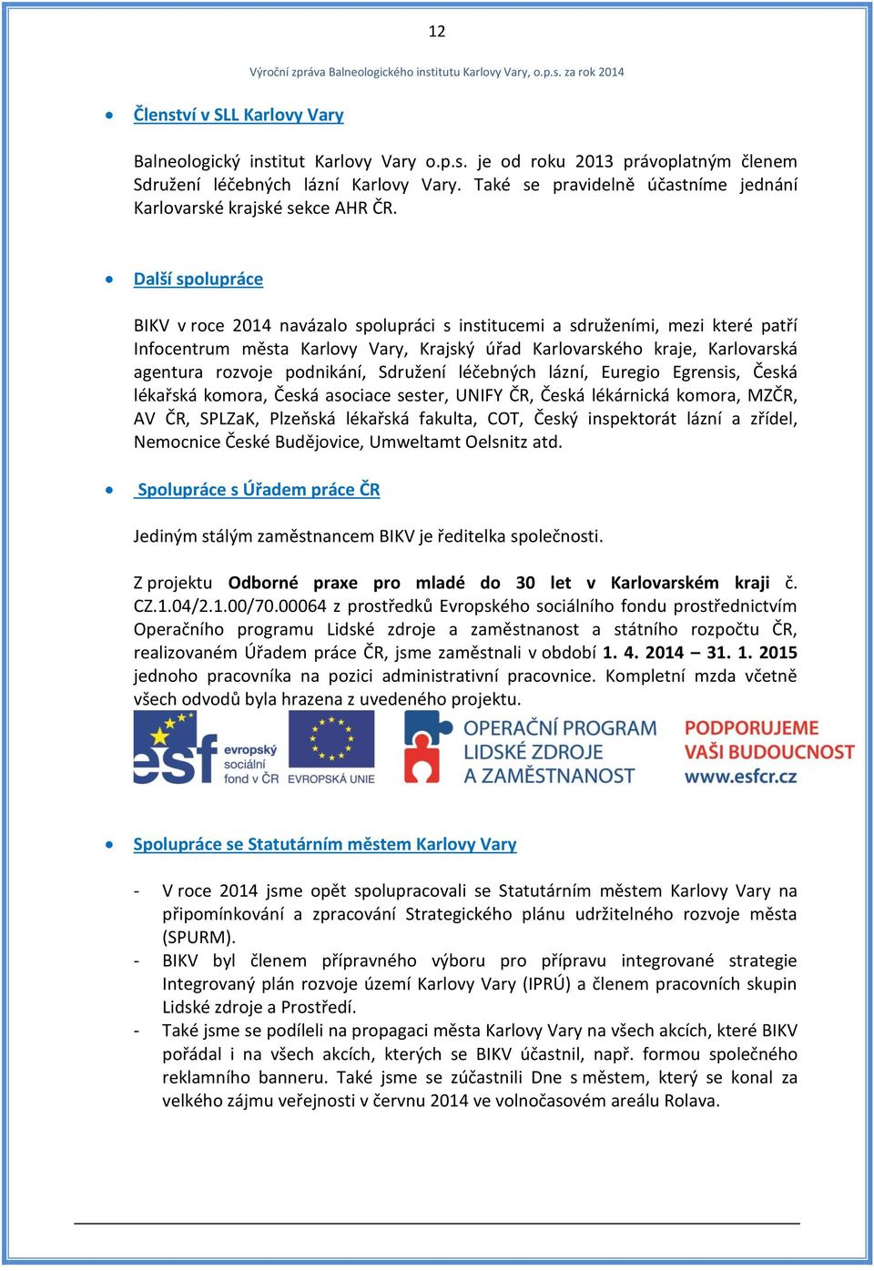 Další spolupráce BIKV v roce 2014 navázalo spolupráci s institucemi a sdruženími, mezi které patří Infocentrum města Karlovy Vary, Krajský úřad Karlovarského kraje, Karlovarská agentura rozvoje