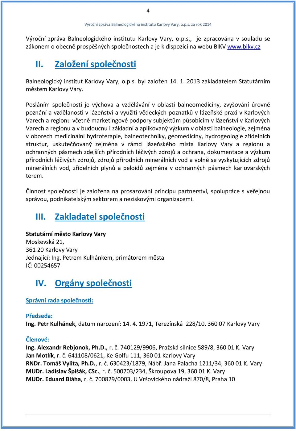 Posláním společnosti je výchova a vzdělávání v oblasti balneomedicíny, zvyšování úrovně poznání a vzdělanosti v lázeňství a využití vědeckých poznatků v lázeňské praxi v Karlových Varech a regionu