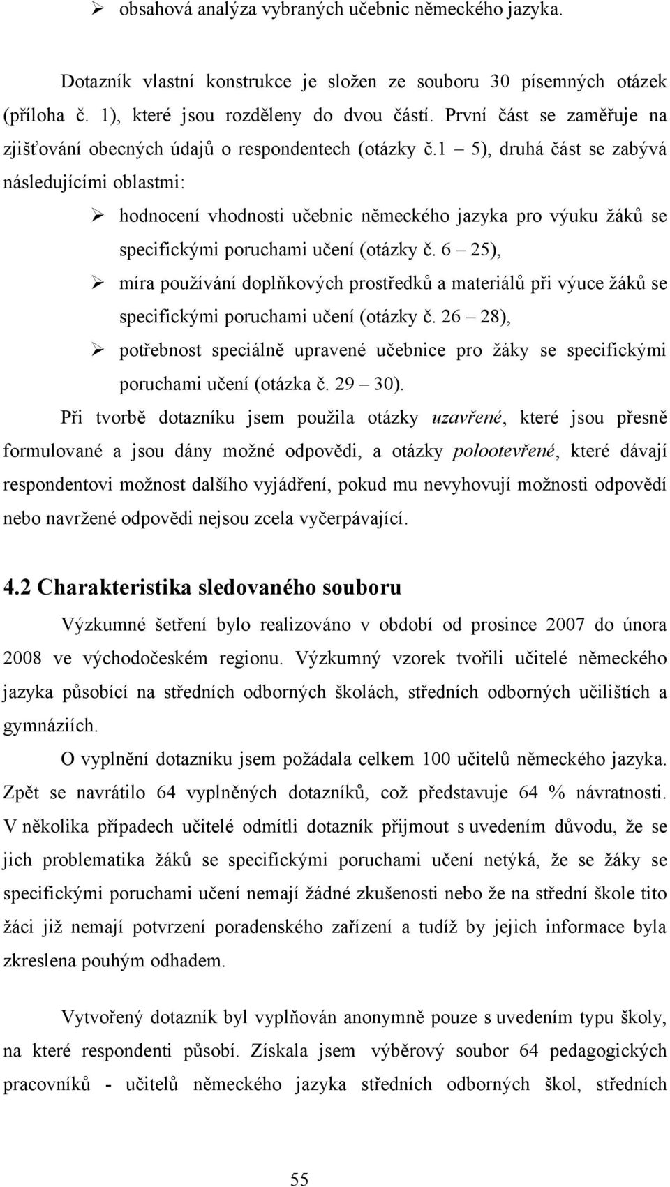 1 5), druhá část se zabývá následujícími oblastmi: hodnocení vhodnosti učebnic německého jazyka pro výuku žáků se specifickými poruchami učení (otázky č.