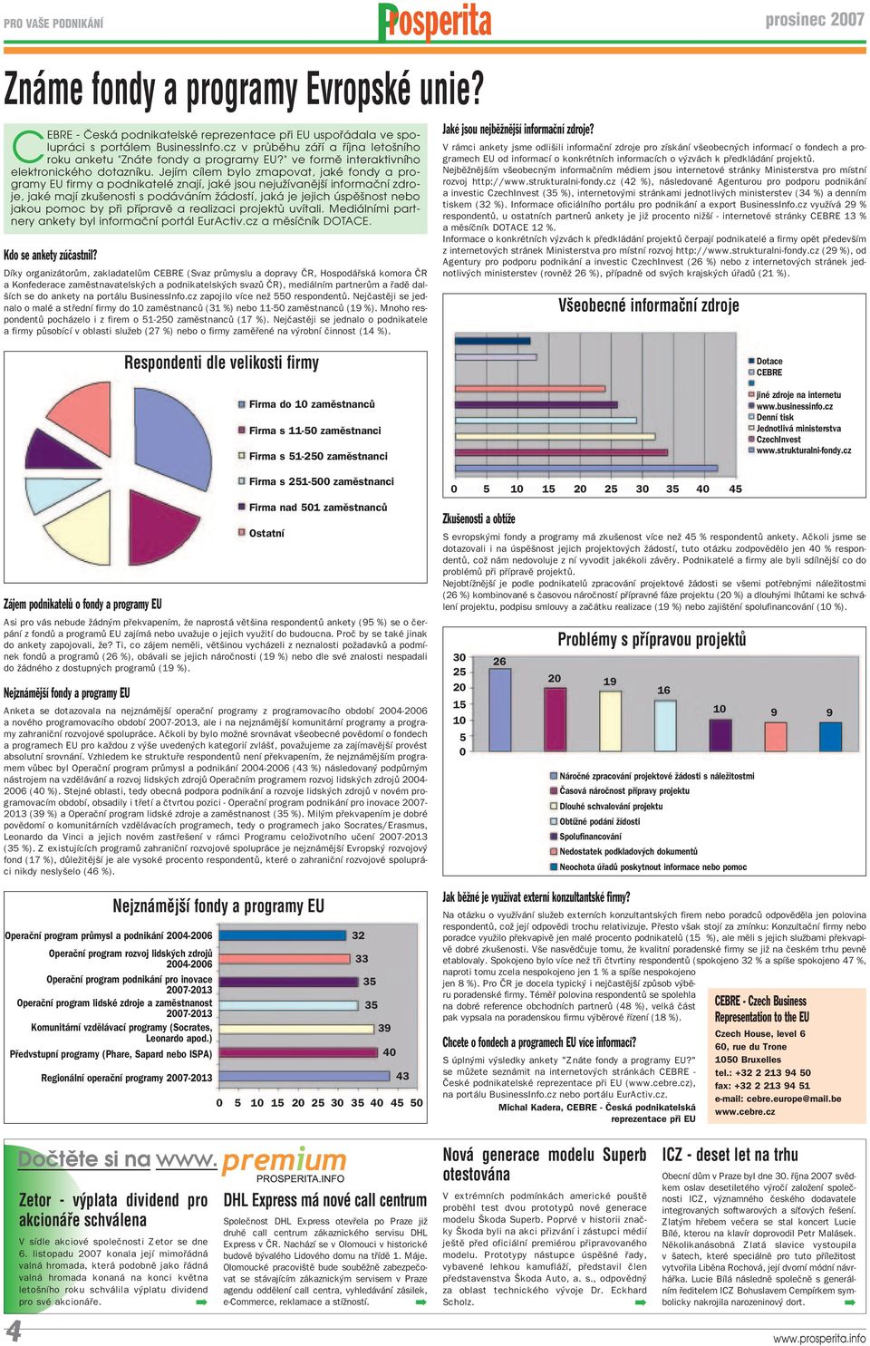 Jejím cílem bylo zmapovat, jaké fondy a programy EU firmy a podnikatelé znají, jaké jsou nejužívanější informační zdroje, jaké mají zkušenosti s podáváním žádostí, jaká je jejich úspěšnost nebo jakou