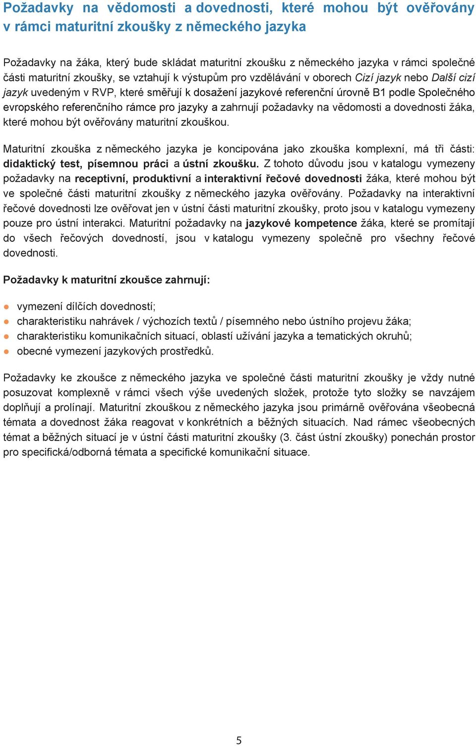 evropského referen ního rámce pro jazyky a zahrnují požadavky na v domosti a dovednosti žáka, které mohou být ov ovány maturitní zkouškou.