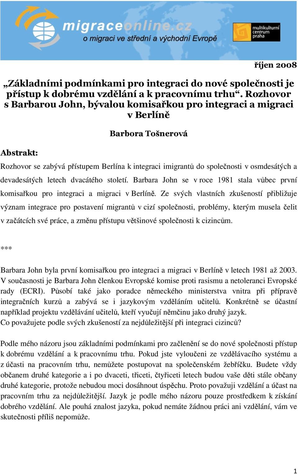 devadesátých letech dvacátého století. Barbara John se v roce 1981 stala vůbec první komisařkou pro integraci a migraci v Berlíně.