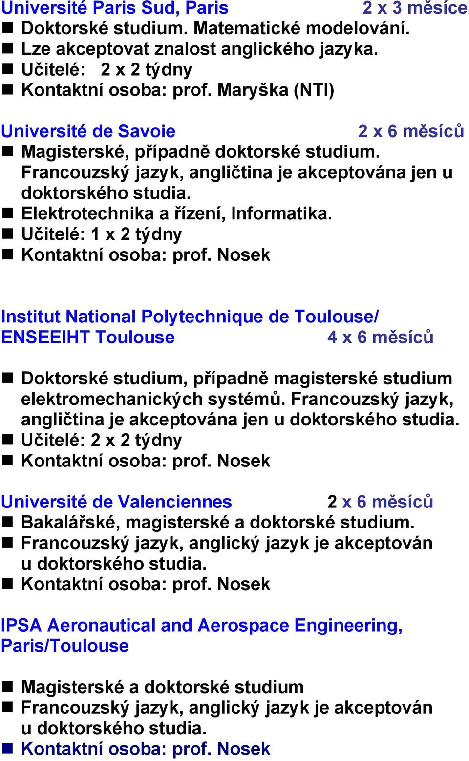 Institut National Polytechnique de Toulouse/ ENSEEIHT Toulouse 4 x 6 měsíců Doktorské studium, případně magisterské studium elektromechanických systémů.