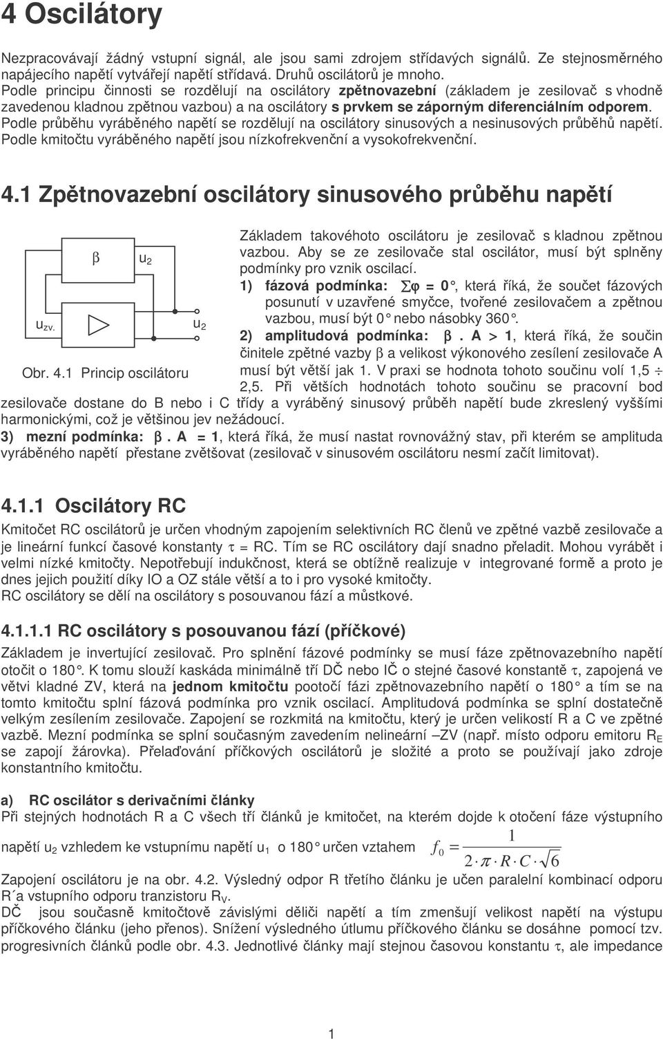 Podle prbhu vyrábného napí se rozdlují na osciláory sinusových a nesinusových prbh napí. Podle kmiou vyrábného napí jsou nízkofrekvenní a vysokofrekvenní. 4.