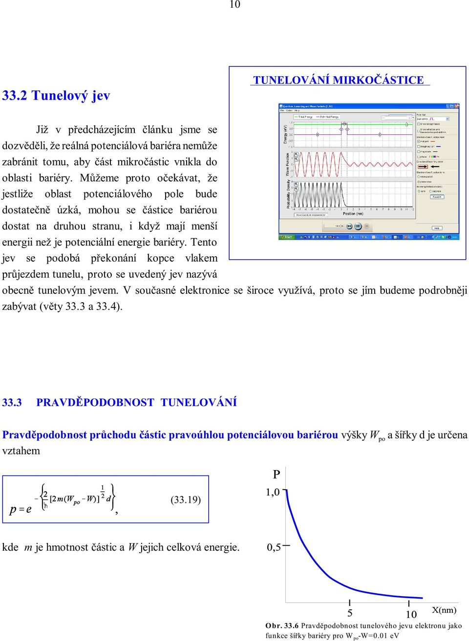 Tento jev se podobá pøekonání kopce vlakem prùjezdem tunelu, proto se uvedený jev nazývá obecnì tunelovým jevem.