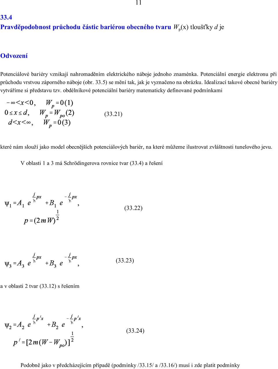 obdélníkové potenciální bariéry matematicky definované podmínkami (33.21) které nám slouží jako model obecnìjších potenciálových bariér, na které mùžeme ilustrovat zvláštnosti tunelového jevu.