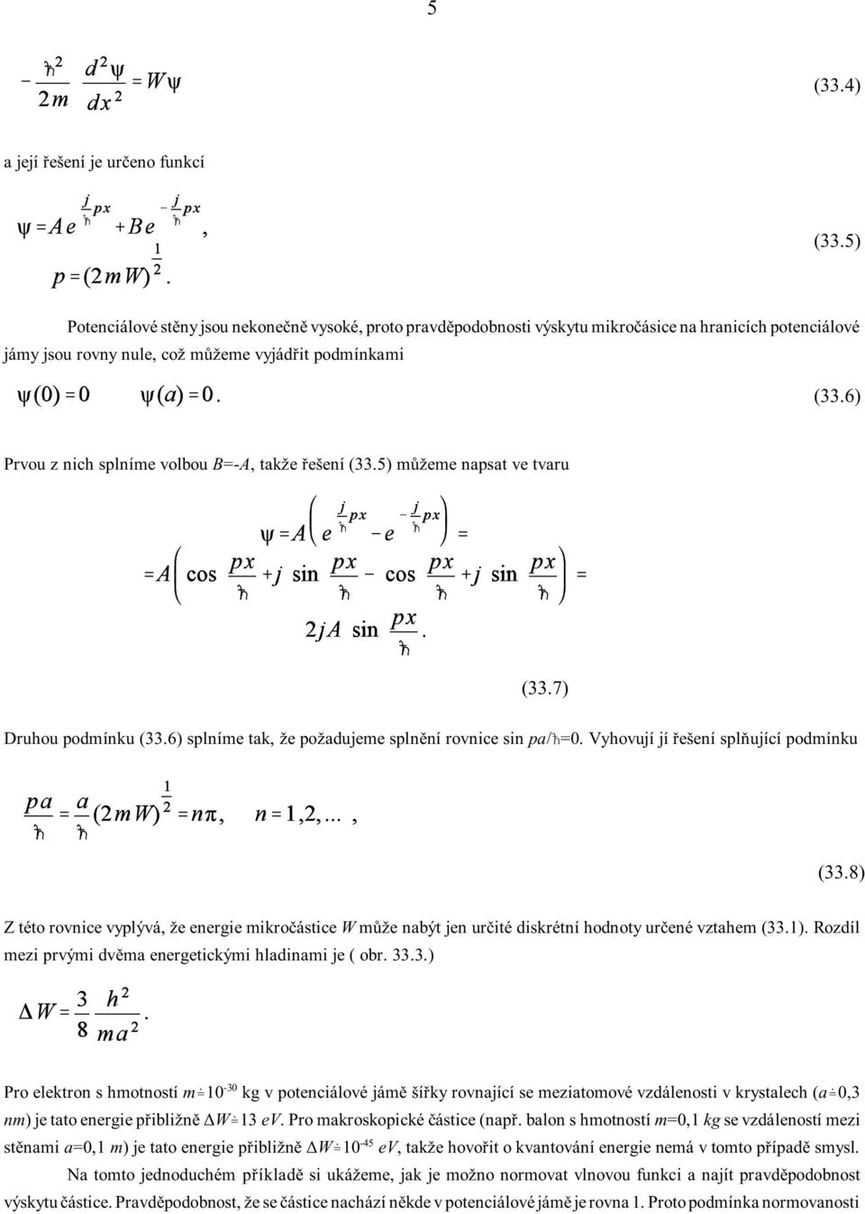 6) Prvou z nich splníme volbou B=-A, takže øešení (33.5) mùžeme napsat ve tvaru (33.7) Druhou podmínku (33.6) splníme tak, že požadujeme splnìní rovnice sin pa/ =.