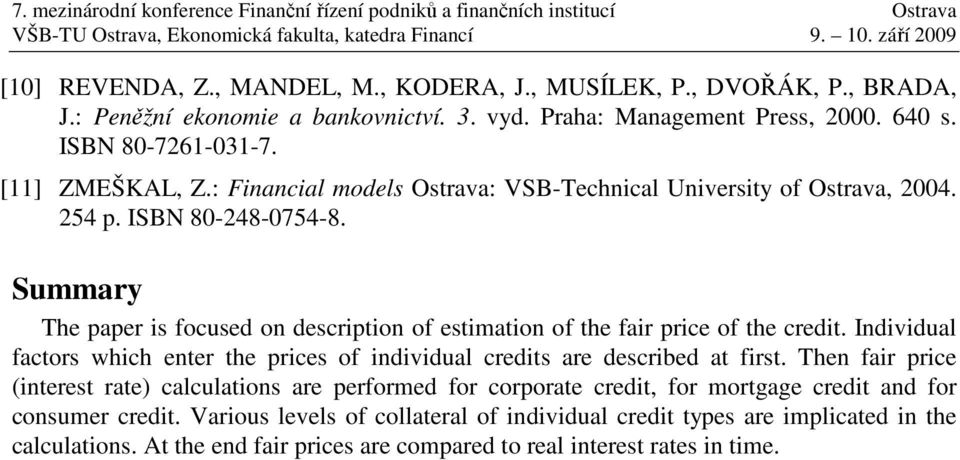 Summary The paper is focused on description of estimation of the fair price of the credit. Individual factors which enter the prices of individual credits are described at first.