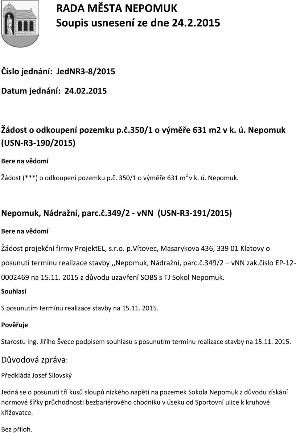 č.349/2 vnn zak.číslo EP-12-0002469 na 15.11. 2015 z důvodu uzavření SOBS s TJ Sokol Nepomuk. Souhlasí S posunutím termínu realizace stavby na 15.11. 2015. Pověřuje Starostu ing.