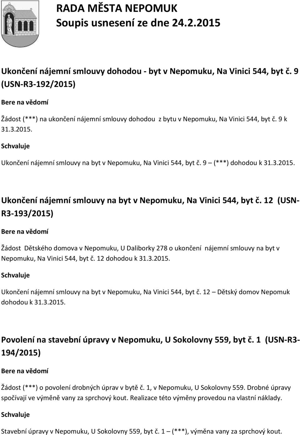 12 (USN- R3-193/2015) Žádost Dětského domova v Nepomuku, U Daliborky 278 o ukončení nájemní smlouvy na byt v Nepomuku, Na Vinici 544, byt č. 12 dohodou k 31.3.2015. Ukončení nájemní smlouvy na byt v Nepomuku, Na Vinici 544, byt č.