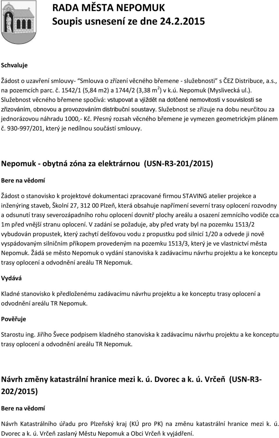 Služebnost se zřizuje na dobu neurčitou za jednorázovou náhradu 1000,- Kč. Přesný rozsah věcného břemene je vymezen geometrickým plánem č. 930-997/201, který je nedílnou součástí smlouvy.