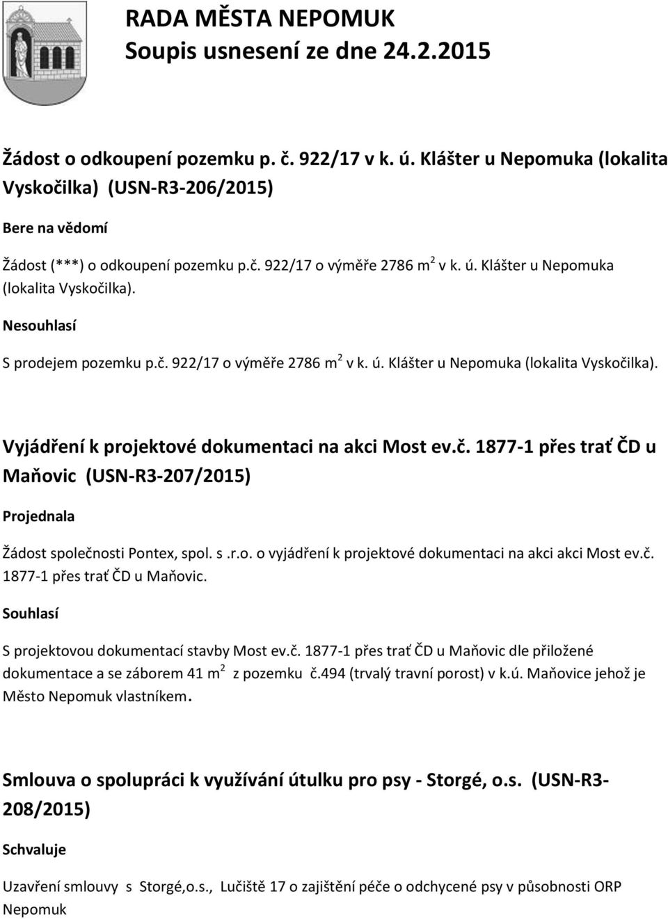 s.r.o. o vyjádření k projektové dokumentaci na akci akci Most ev.č. 1877-1 přes trať ČD u Maňovic. Souhlasí S projektovou dokumentací stavby Most ev.č. 1877-1 přes trať ČD u Maňovic dle přiložené dokumentace a se záborem 41 m 2 z pozemku č.