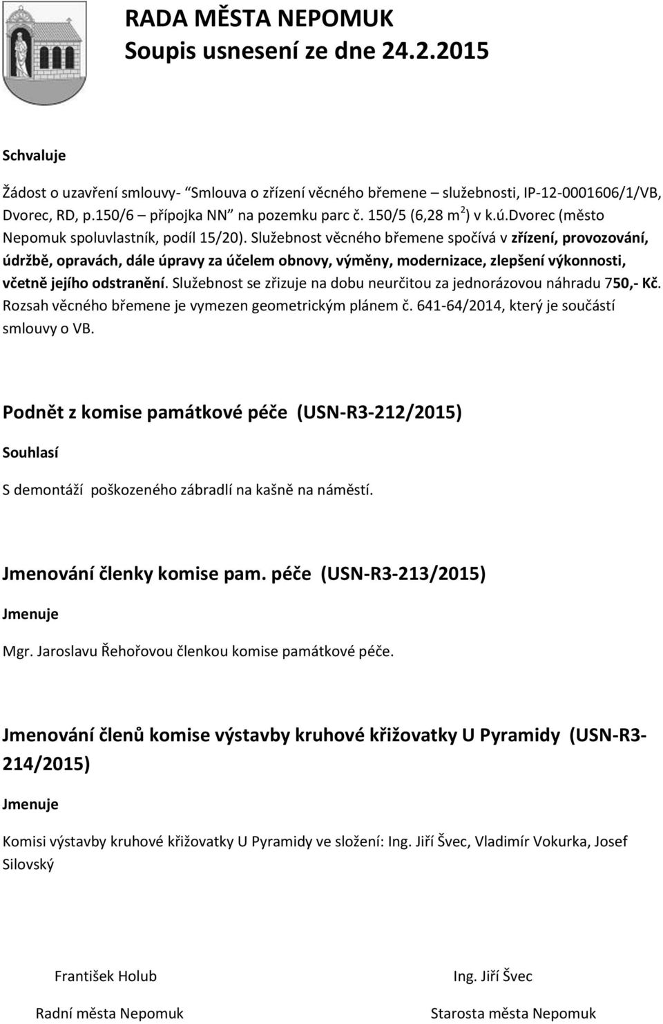 Služebnost věcného břemene spočívá v zřízení, provozování, údržbě, opravách, dále úpravy za účelem obnovy, výměny, modernizace, zlepšení výkonnosti, včetně jejího odstranění.