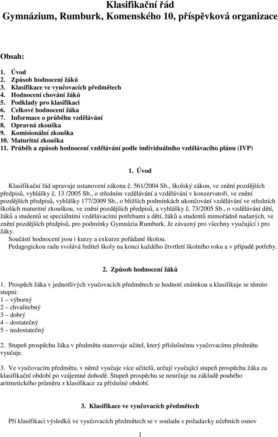 Průběh a způsob hodnocení vzdělávání podle individuálního vzdělávacího plánu (IVP) 1. Úvod Klasifikační řád upravuje ustanovení zákona č. 561/2004 Sb.