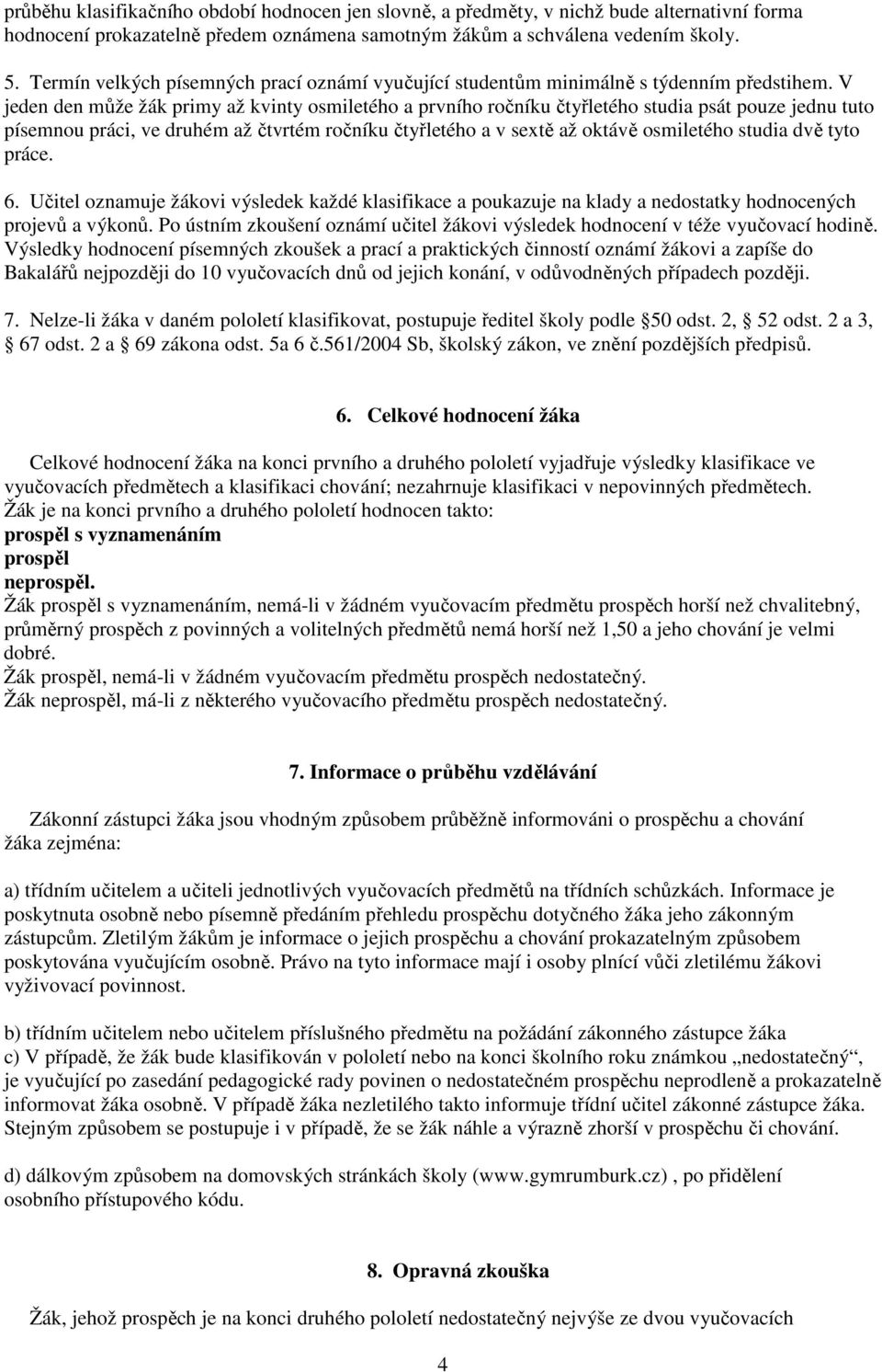 V jeden den může žák primy až kvinty osmiletého a prvního ročníku čtyřletého studia psát pouze jednu tuto písemnou práci, ve druhém až čtvrtém ročníku čtyřletého a v sextě až oktávě osmiletého studia