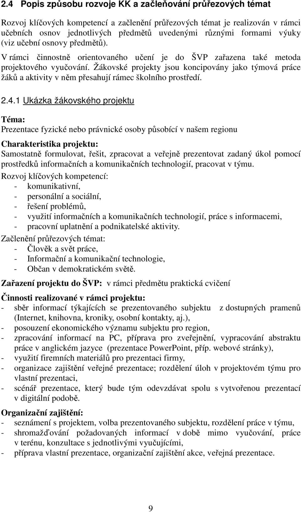 Žákovské projekty jsou koncipovány jako týmová práce žáků a aktivity v něm přesahují rámec školního prostředí. 2.4.