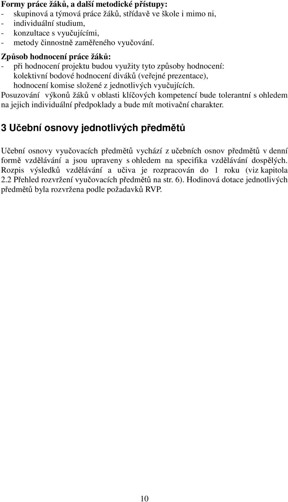 vyučujících. Posuzování výkonů žáků v oblasti klíčových kompetencí bude tolerantní s ohledem na jejich individuální předpoklady a bude mít motivační charakter.