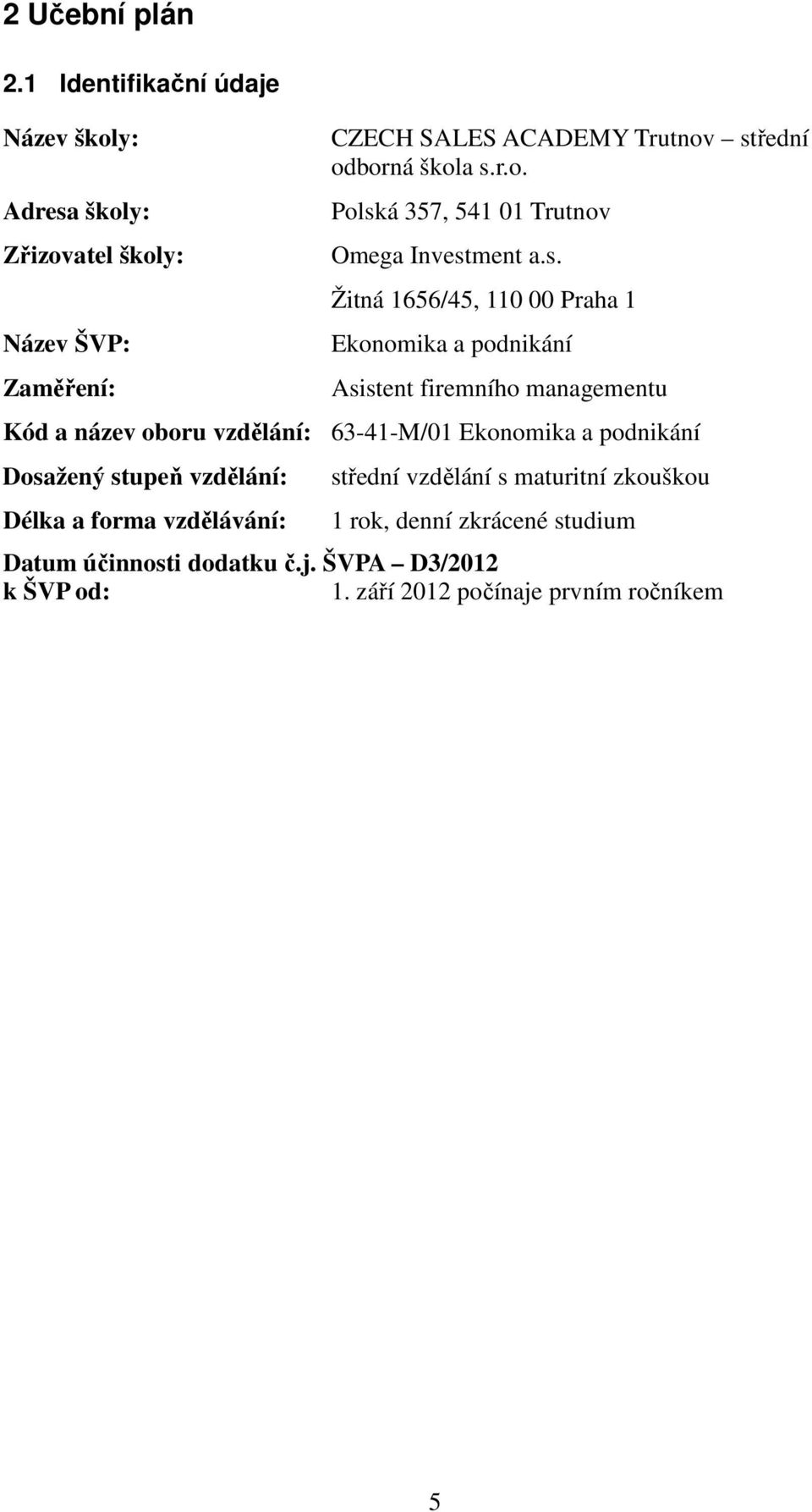 s. Žitná 1656/45, 110 00 Praha 1 Ekonomika a podnikání Asistent firemního managementu Kód a název oboru vzdělání: 63-41-M/01 Ekonomika a