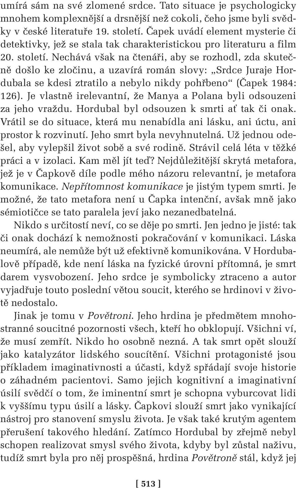 Nechává však na čtenáři, aby se rozhodl, zda skutečně došlo ke zločinu, a uzavírá román slovy: Srdce Juraje Hordubala se kdesi ztratilo a nebylo nikdy pohřbeno (Čapek 1984: 126).