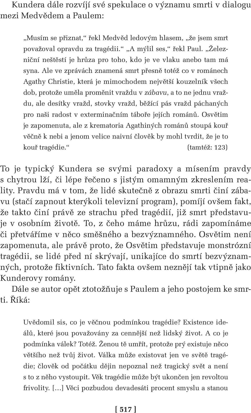 Ale ve zprávách znamená smrt přesně totéž co v románech Agathy Christie, která je mimochodem největší kouzelník všech dob, protože uměla proměnit vraždu v zábavu, a to ne jednu vraždu, ale desítky