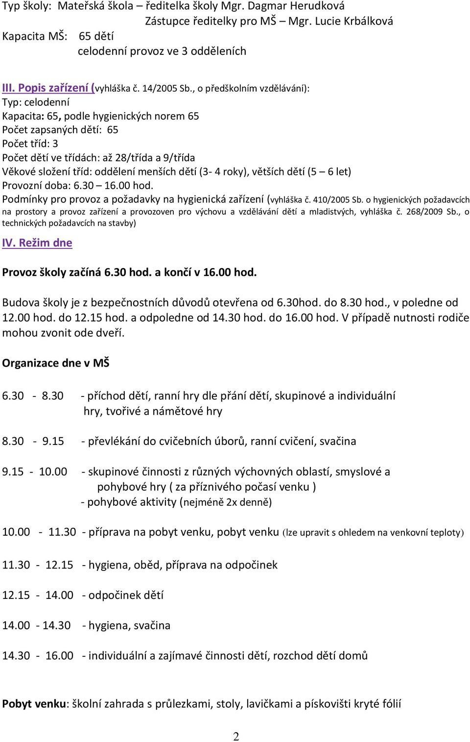 dětí (3-4 rky), větších dětí (5 6 let) Prvzní dba: 6.30 16.00 hd. Pdmínky pr prvz a pžadavky na hygienická zařízení (vyhláška č. 410/2005 Sb.