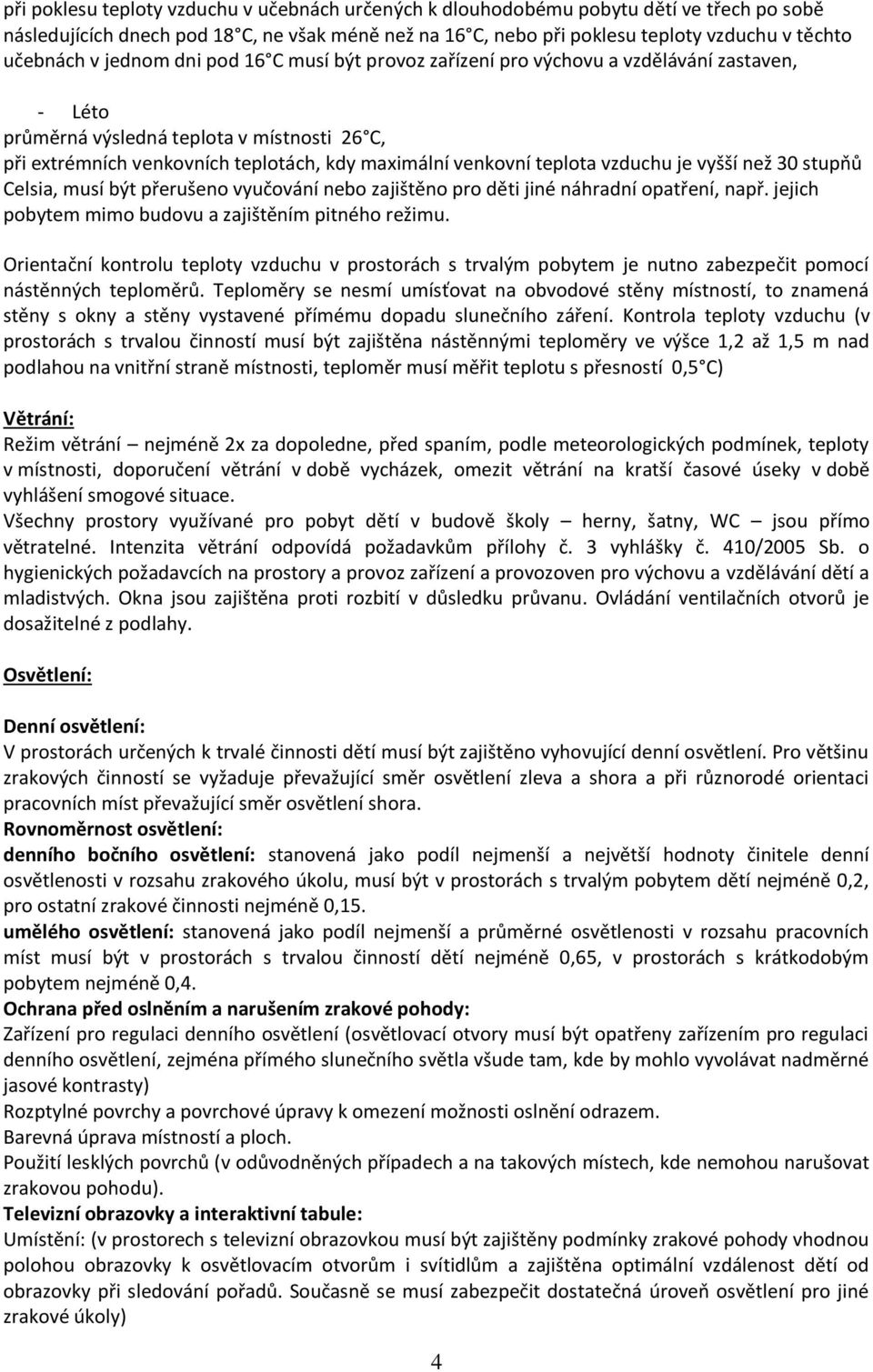 stupňů Celsia, musí být přerušen vyučvání neb zajištěn pr děti jiné náhradní patření, např. jejich pbytem mim budvu a zajištěním pitnéh režimu.