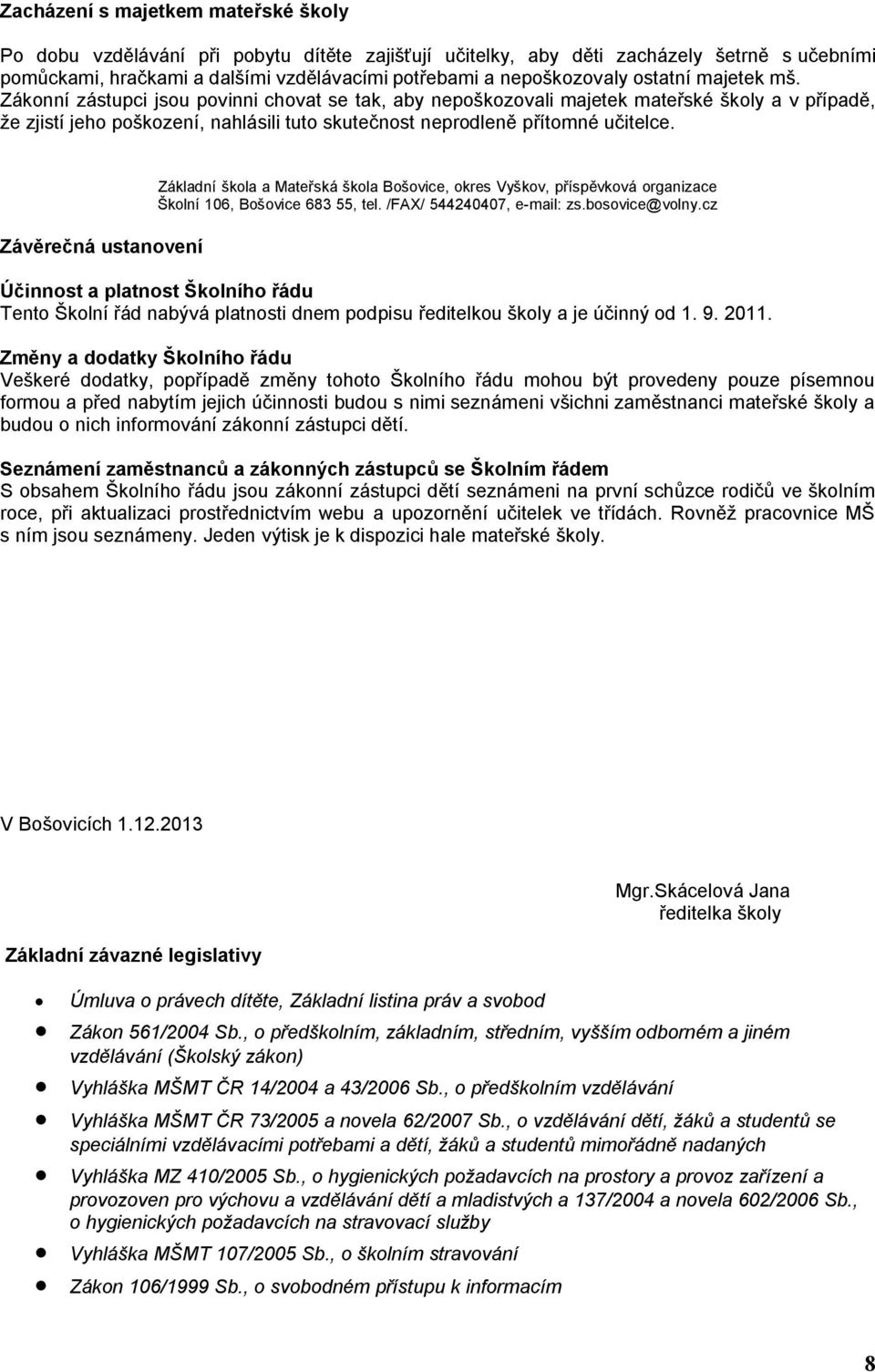 Závěrečná ustanovení Účinnost a platnost Školního řádu Tento Školní řád nabývá platnosti dnem podpisu ředitelkou školy a je účinný od 1. 9. 2011.