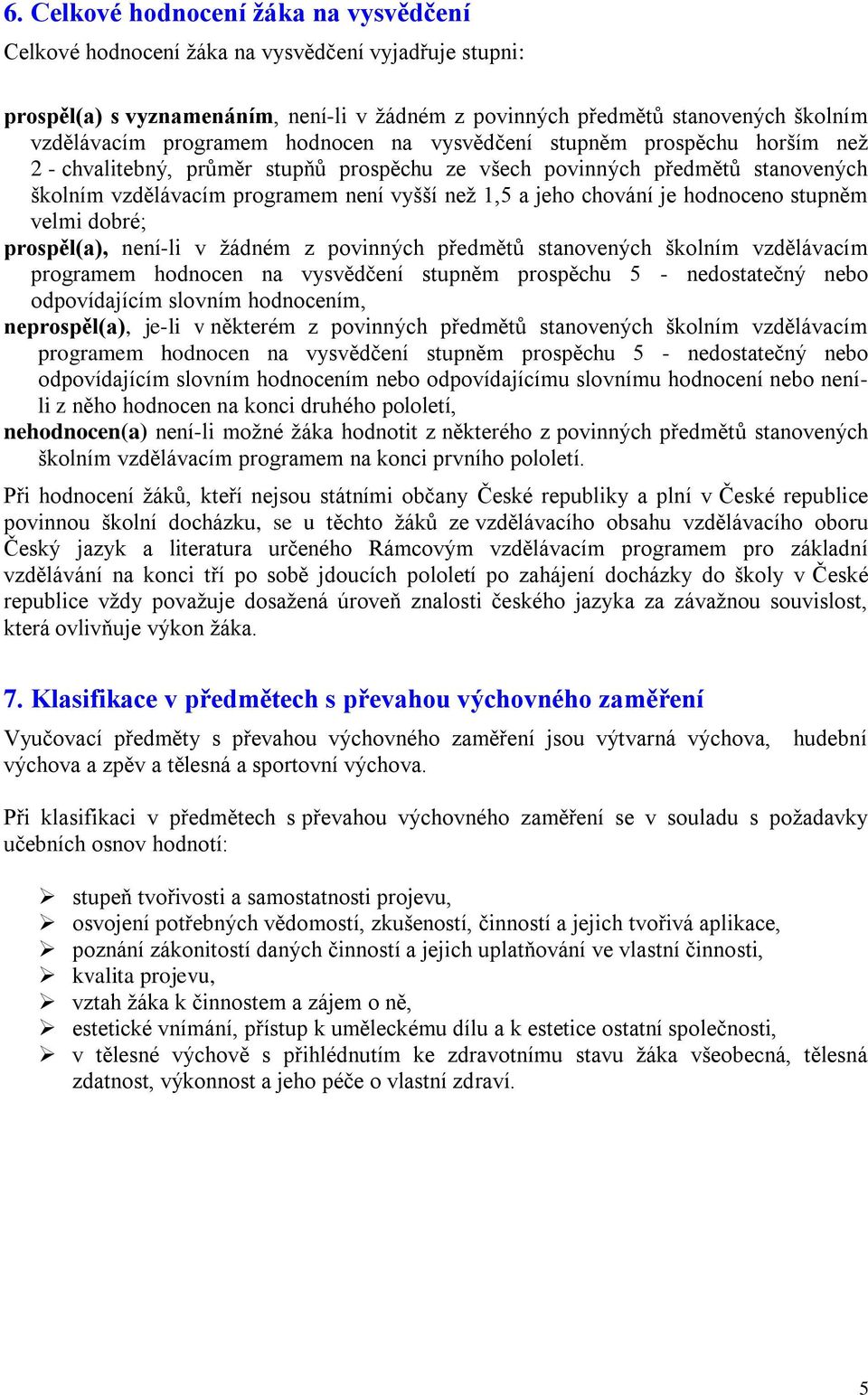 chování je hodnoceno stupněm velmi dobré; prospěl(a), není-li v ţádném z povinných předmětů stanovených školním vzdělávacím programem hodnocen na vysvědčení stupněm prospěchu 5 - nedostatečný nebo