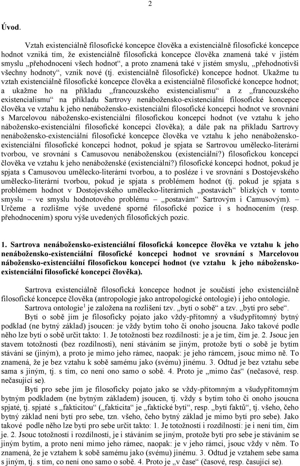 hodnot, a proto znamená také v jistém smyslu, přehodnotivši všechny hodnoty, vznik nové (tj. existenciálně filosofické) koncepce hodnot.