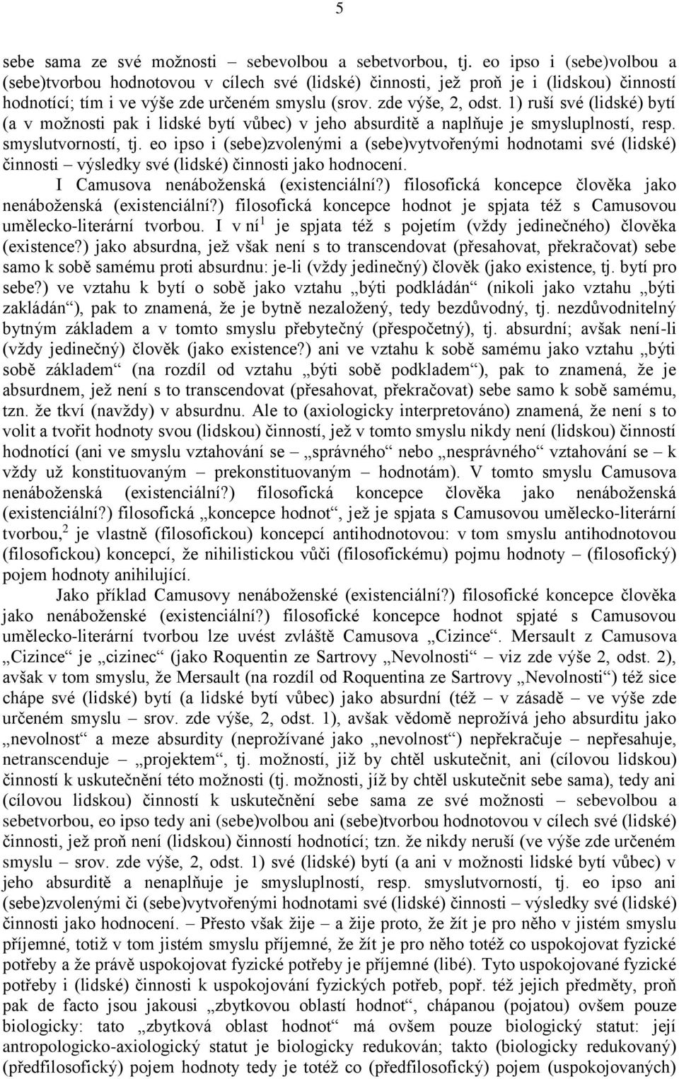 1) ruší své (lidské) bytí (a v možnosti pak i lidské bytí vůbec) v jeho absurditě a naplňuje je smysluplností, resp. smyslutvorností, tj.