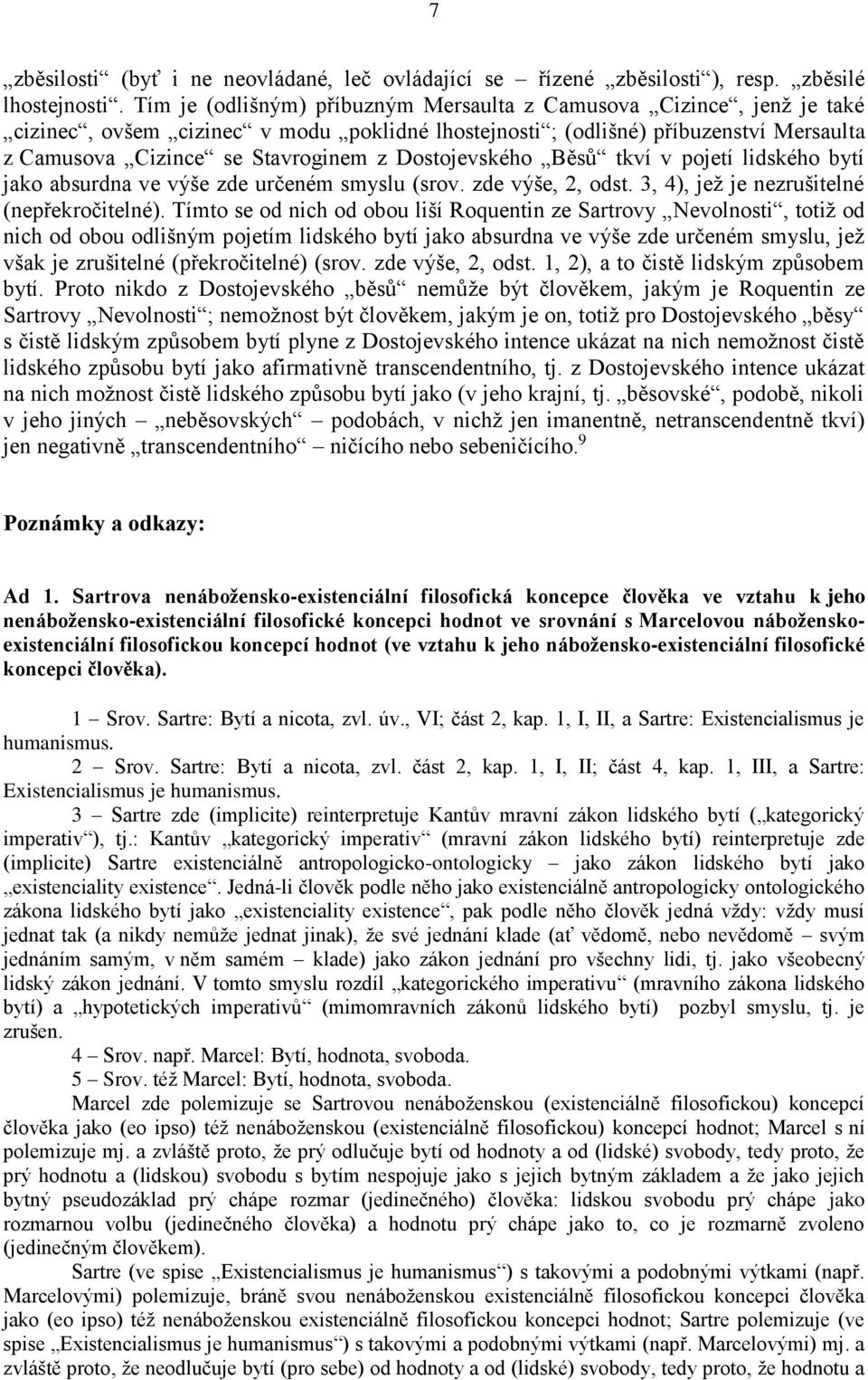 Dostojevského Běsů tkví v pojetí lidského bytí jako absurdna ve výše zde určeném smyslu (srov. zde výše, 2, odst. 3, 4), jež je nezrušitelné (nepřekročitelné).