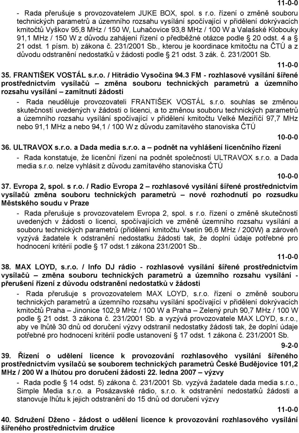 100 W a Valašské Klobouky 91,1 MHz / 150 W z důvodu zahájení řízení o předběžné otázce podle 20 odst. 4 a 21 odst. 1 písm. b) zákona č. 231/2001 Sb.