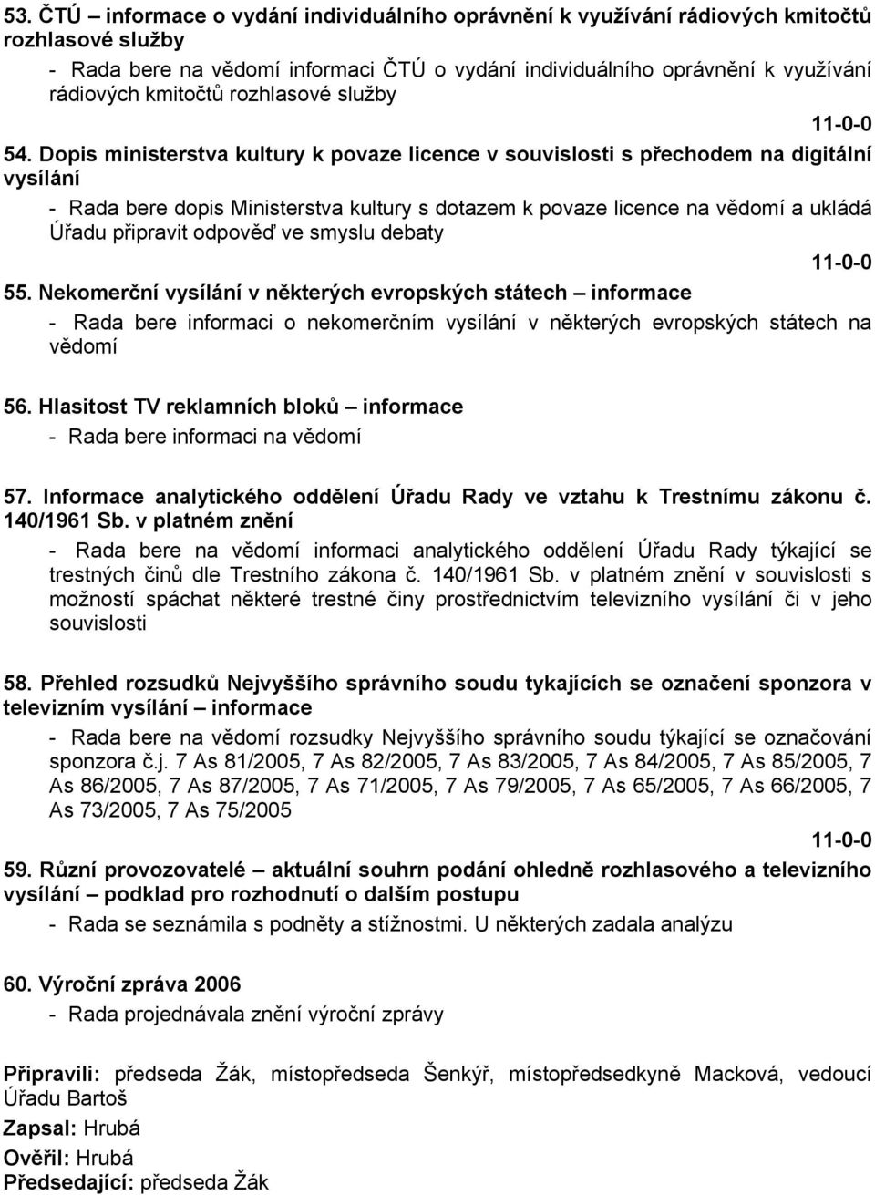 Dopis ministerstva kultury k povaze licence v souvislosti s přechodem na digitální vysílání - Rada bere dopis Ministerstva kultury s dotazem k povaze licence na vědomí a ukládá Úřadu připravit